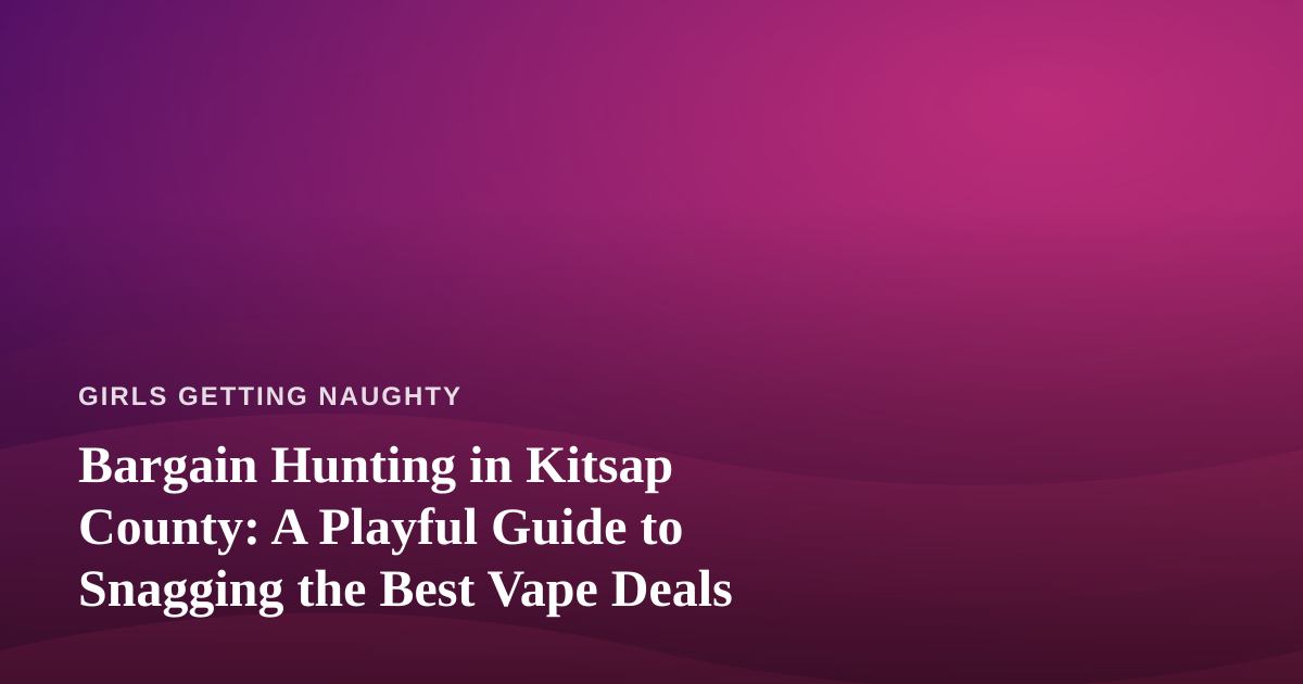 Bargain Hunting in Kitsap County: A Playful Guide to Snagging the Best Vape Deals