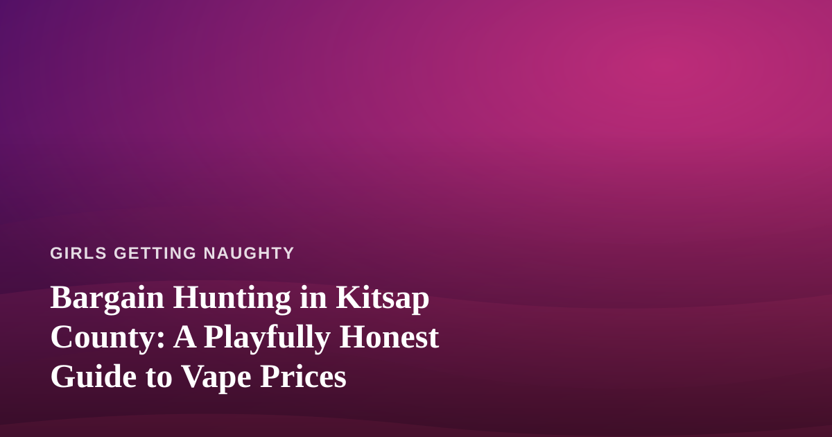 Bargain Hunting in Kitsap County: A Playfully Honest Guide to Vape Prices