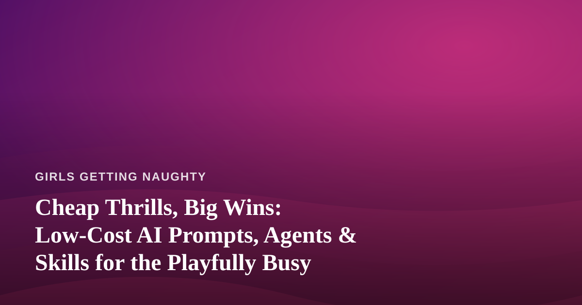 Cheap Thrills, Big Wins: Low-Cost AI Prompts, Agents & Skills for the Playfully Busy
