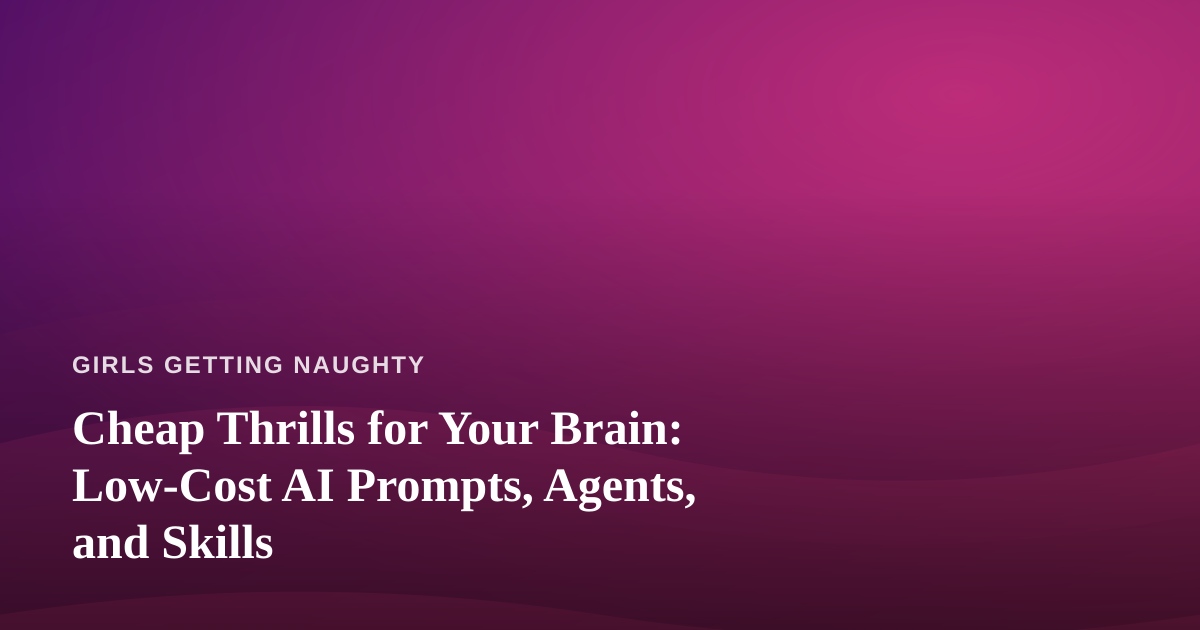Cheap Thrills for Your Brain: Low-Cost AI Prompts, Agents, and Skills