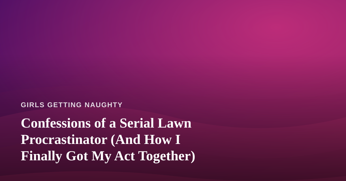 Confessions of a Serial Lawn Procrastinator (And How I Finally Got My Act Together)