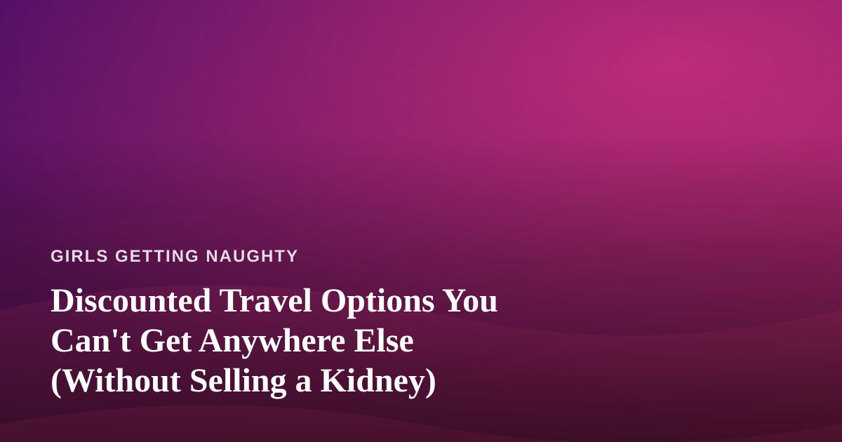 Discounted Travel Options You Can’t Get Anywhere Else (Without Selling a Kidney)