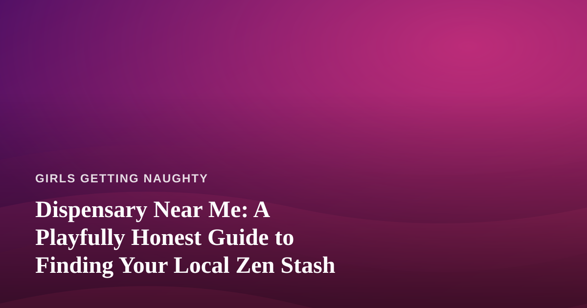 Dispensary Near Me: A Playfully Honest Guide to Finding Your Local Zen Stash