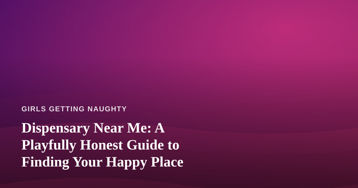 Dispensary Near Me: A Playfully Honest Guide to Finding Your Happy Place