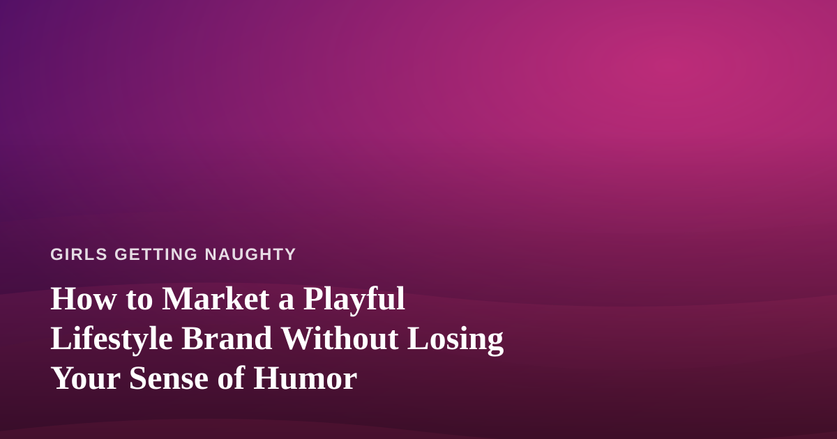 How to Market a Playful Lifestyle Brand Without Losing Your Sense of Humor