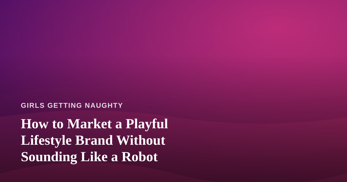 How to Market a Playful Lifestyle Brand Without Sounding Like a Robot