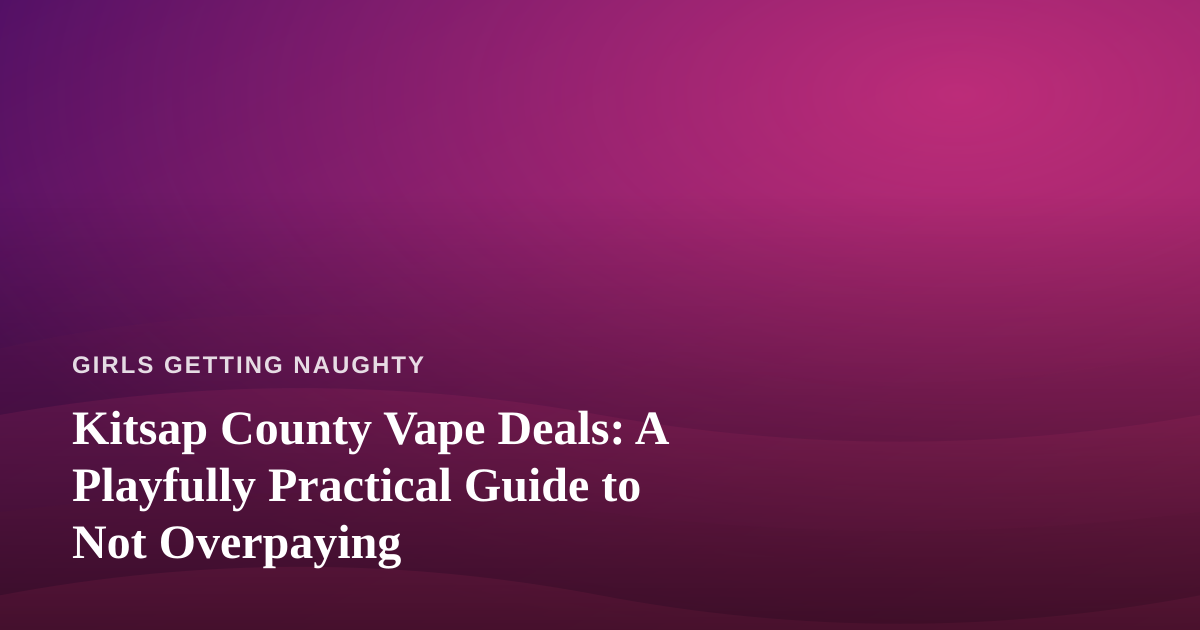 Kitsap County Vape Deals: A Playfully Practical Guide to Not Overpaying