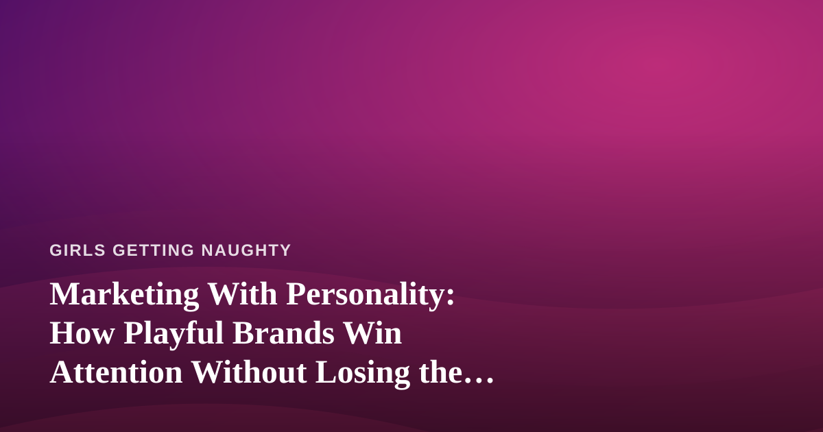 Marketing With Personality: How Playful Brands Win Attention Without Losing the Plot