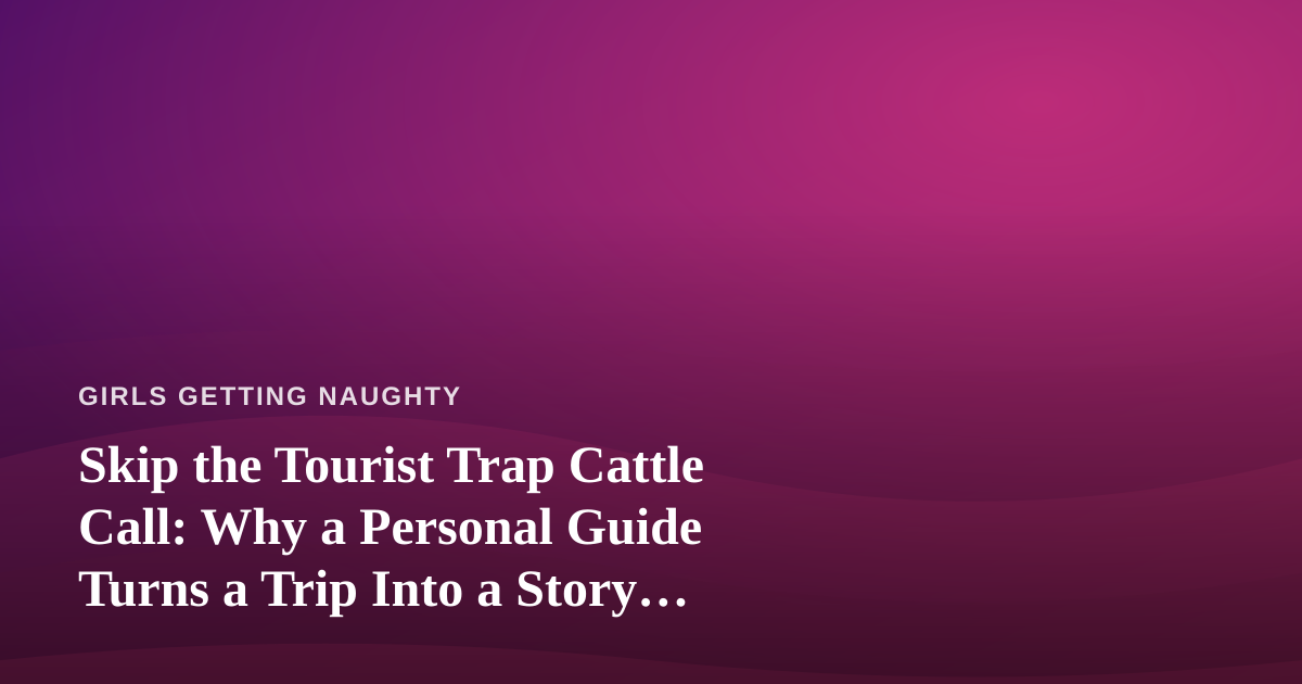 Skip the Tourist Trap Cattle Call: Why a Personal Guide Turns a Trip Into a Story Worth Telling