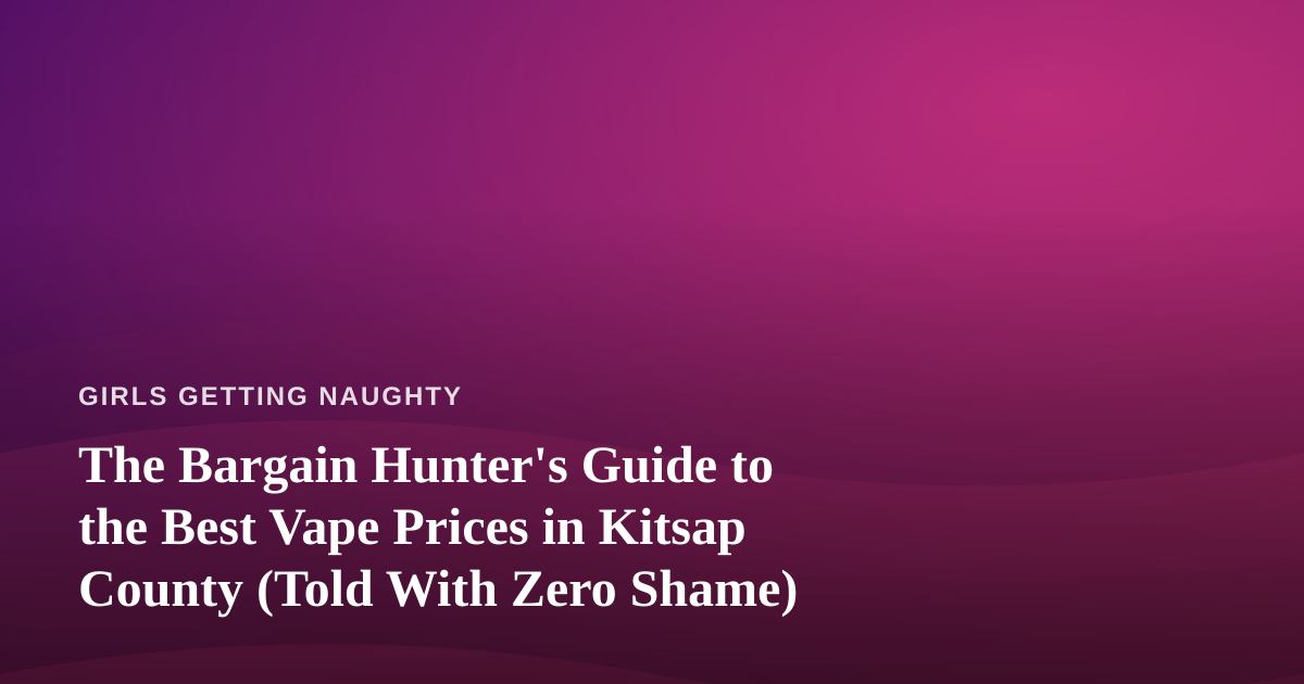 The Bargain Hunter’s Guide to the Best Vape Prices in Kitsap County (Told With Zero Shame)