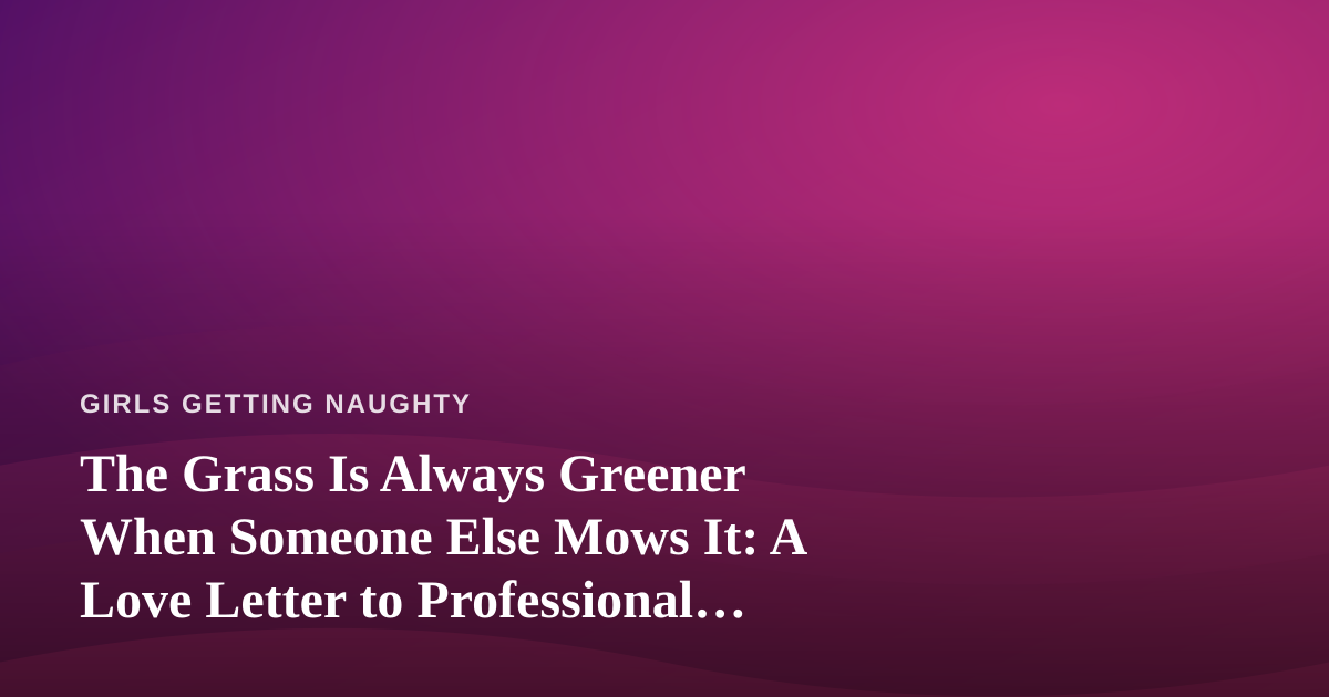 The Grass Is Always Greener When Someone Else Mows It: A Love Letter to Professional Lawn Care