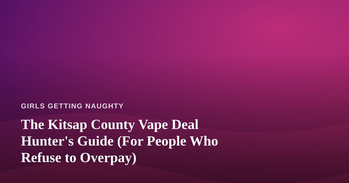 The Kitsap County Vape Deal Hunter’s Guide (For People Who Refuse to Overpay)
