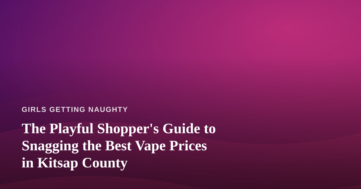 The Playful Shopper’s Guide to Snagging the Best Vape Prices in Kitsap County