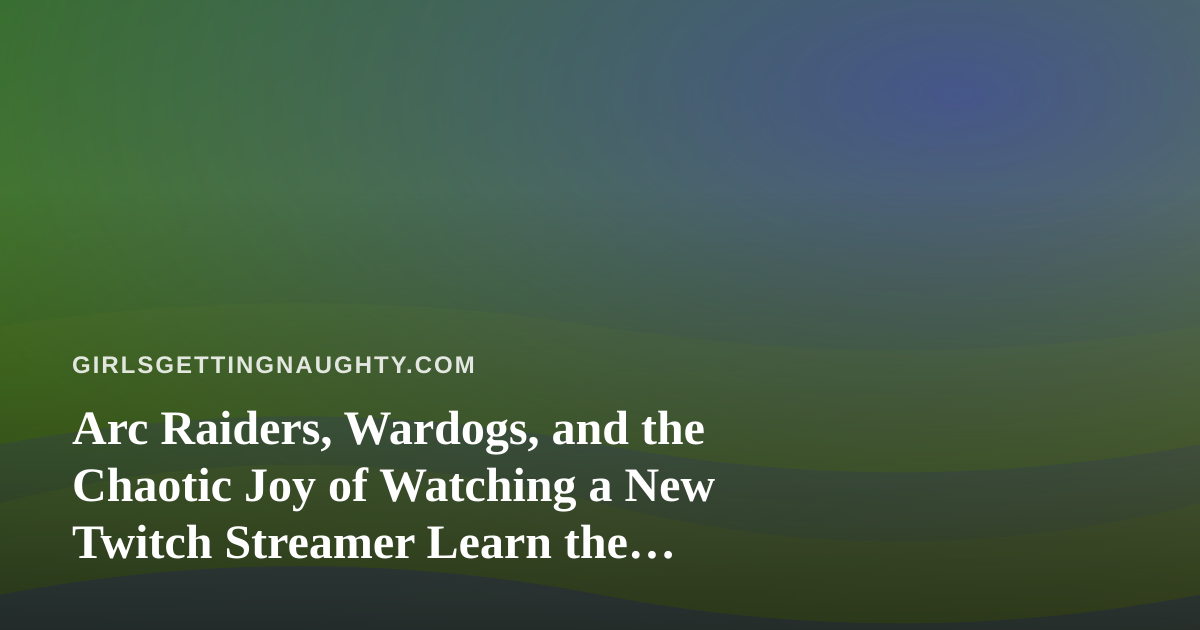 Arc Raiders, Wardogs, and the Chaotic Joy of Watching a New Twitch Streamer Learn the Ropes