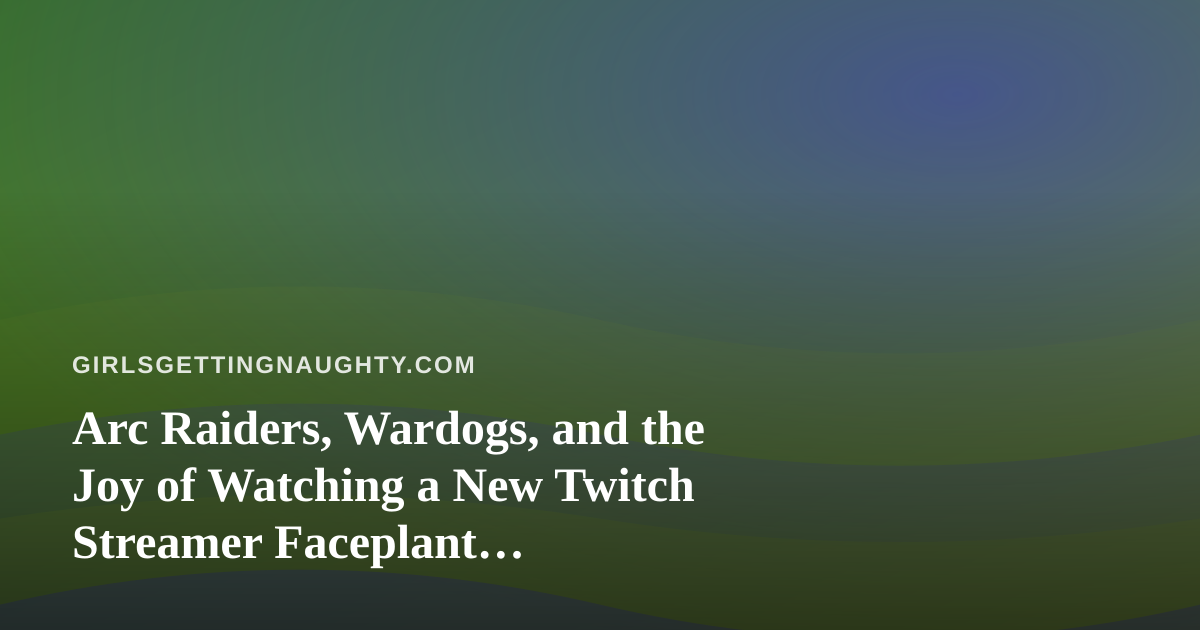 Arc Raiders, Wardogs, and the Joy of Watching a New Twitch Streamer Faceplant Spectacularly
