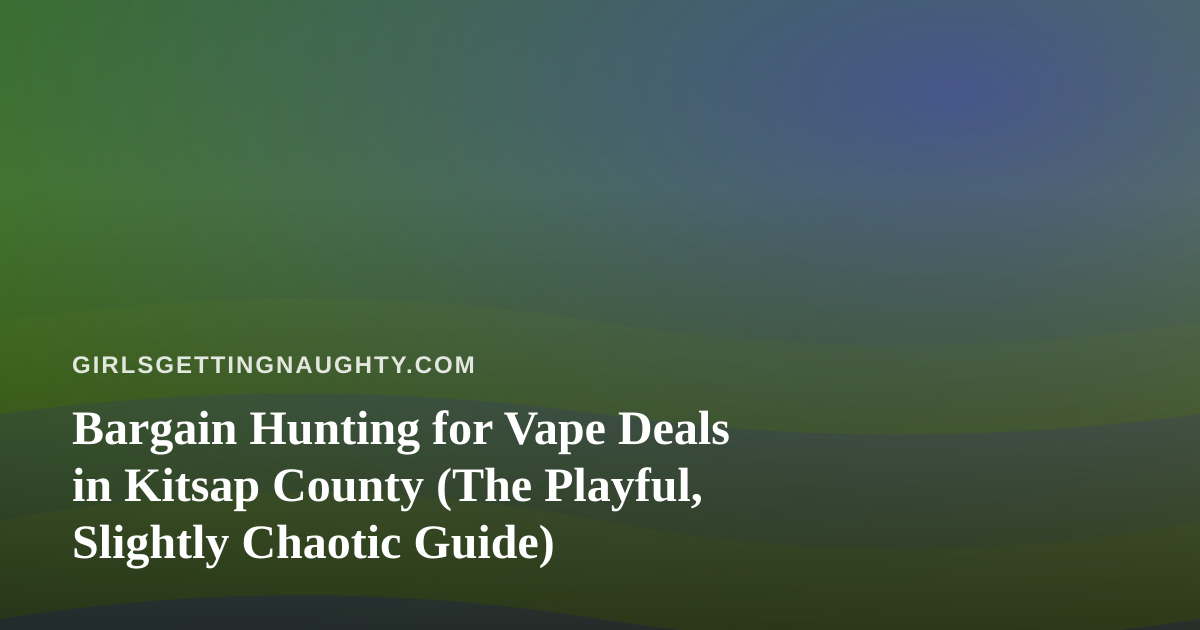 Bargain Hunting for Vape Deals in Kitsap County (The Playful, Slightly Chaotic Guide)