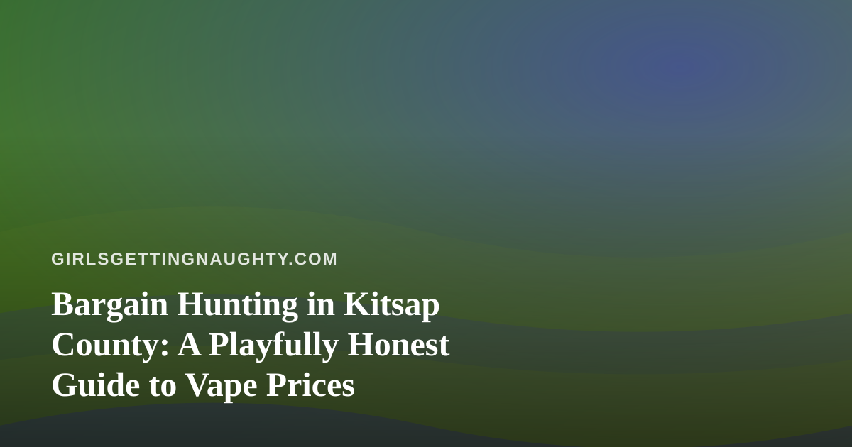 Bargain Hunting in Kitsap County: A Playfully Honest Guide to Vape Prices