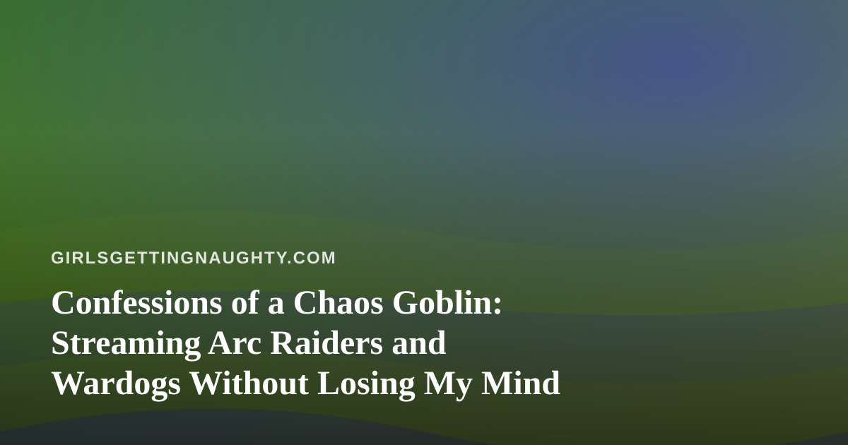 Confessions of a Chaos Goblin: Streaming Arc Raiders and Wardogs Without Losing My Mind