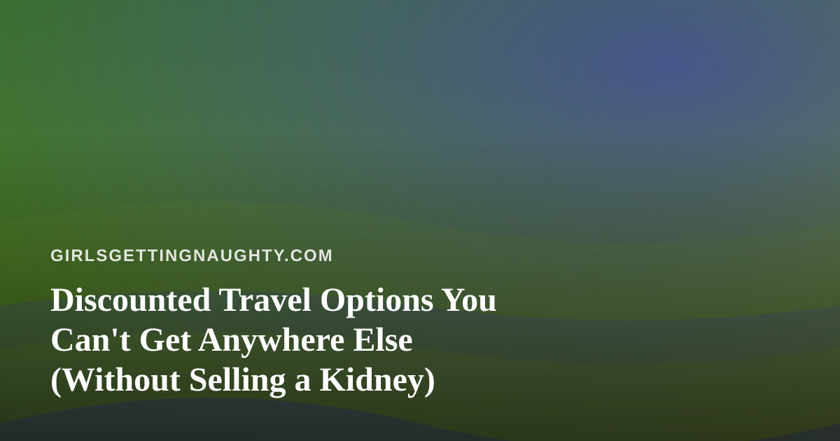 Discounted Travel Options You Can’t Get Anywhere Else (Without Selling a Kidney)