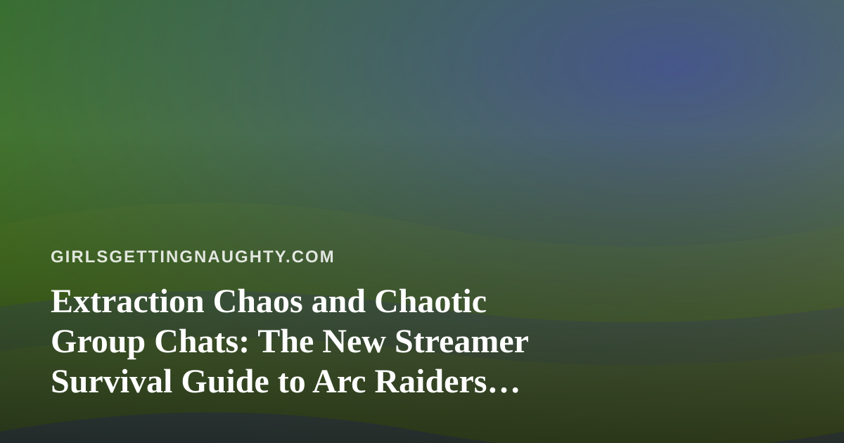 Extraction Chaos and Chaotic Group Chats: The New Streamer Survival Guide to Arc Raiders and Wardogs