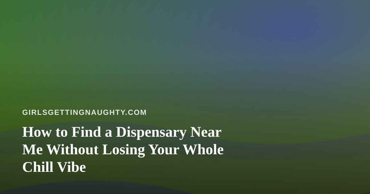 How to Find a Dispensary Near Me Without Losing Your Whole Chill Vibe