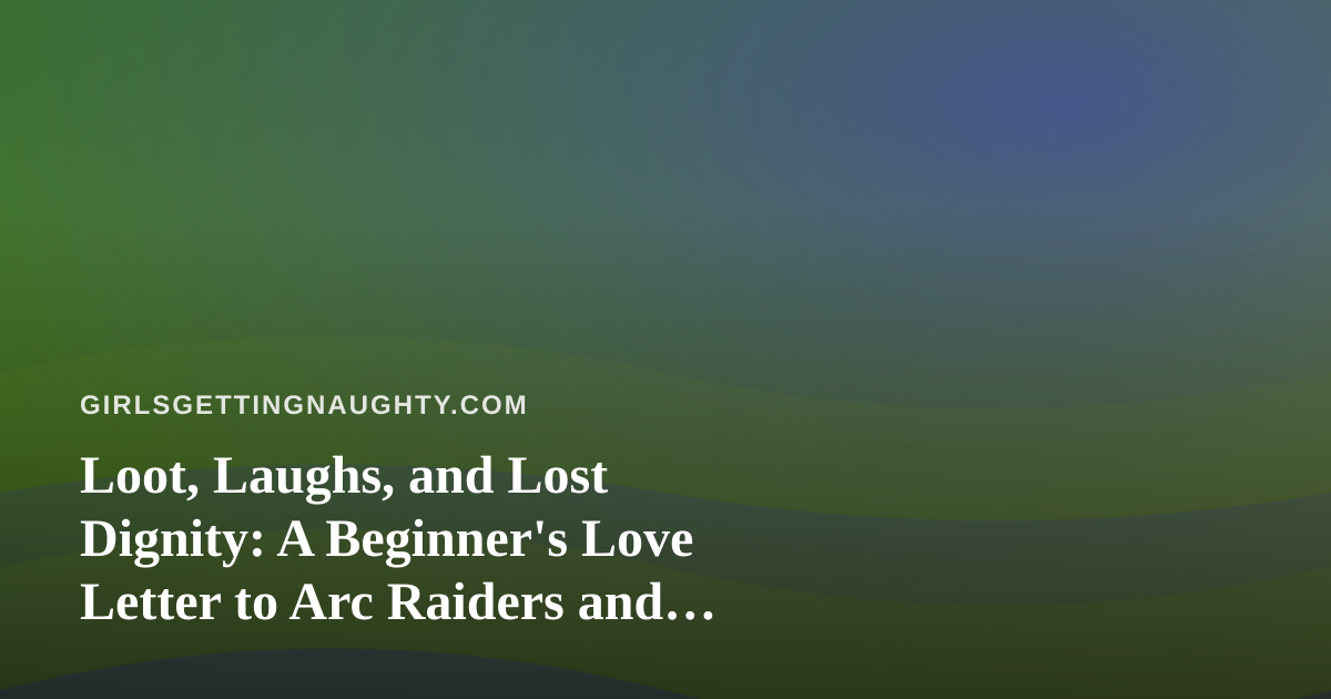 Loot, Laughs, and Lost Dignity: A Beginner’s Love Letter to Arc Raiders and Wardogs on Twitch