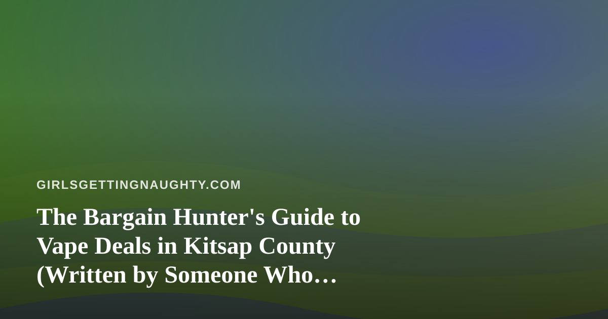 The Bargain Hunter’s Guide to Vape Deals in Kitsap County (Written by Someone Who Refuses to Overpay)