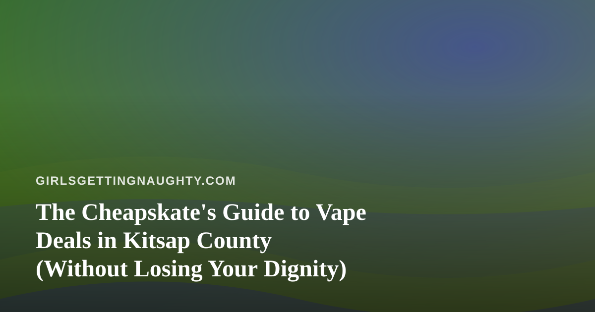 The Cheapskate’s Guide to Vape Deals in Kitsap County (Without Losing Your Dignity)