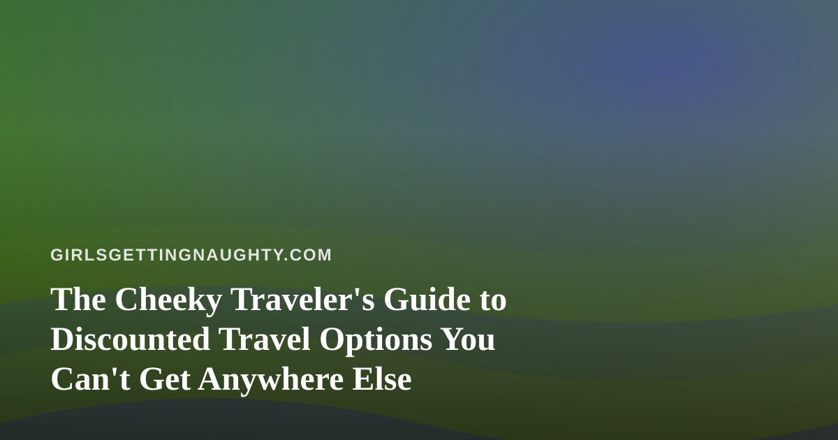 The Cheeky Traveler’s Guide to Discounted Travel Options You Can’t Get Anywhere Else