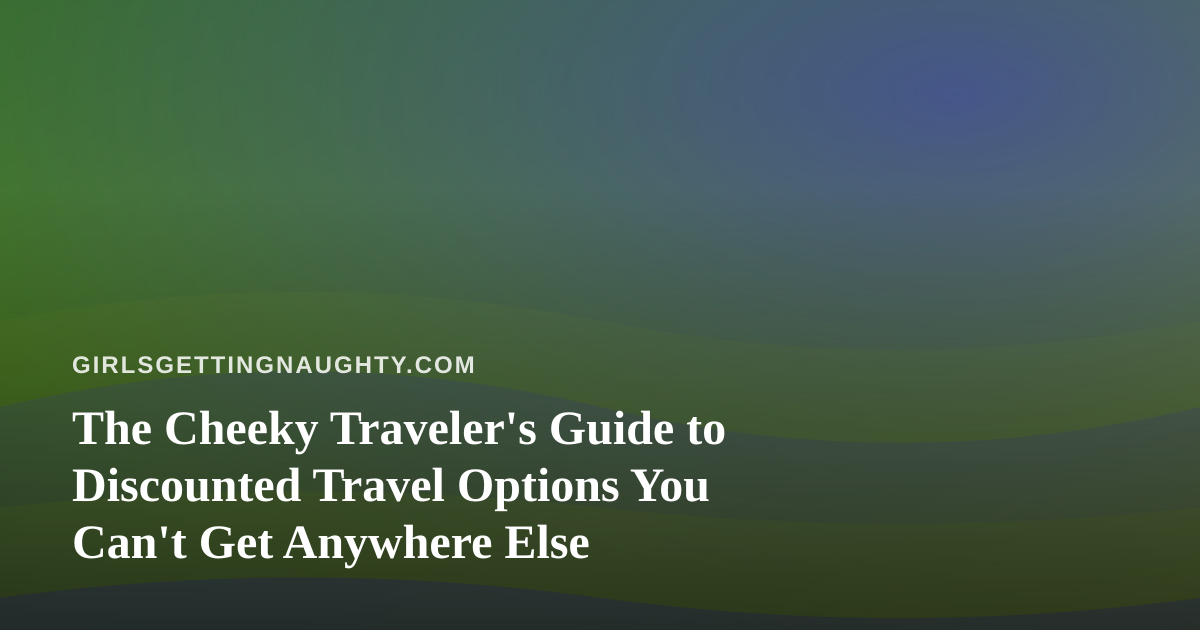 The Cheeky Traveler’s Guide to Discounted Travel Options You Can’t Get Anywhere Else