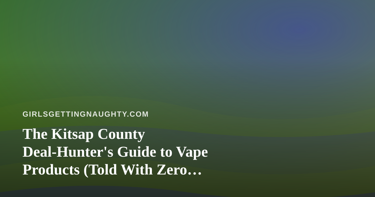 The Kitsap County Deal-Hunter’s Guide to Vape Products (Told With Zero Chill)