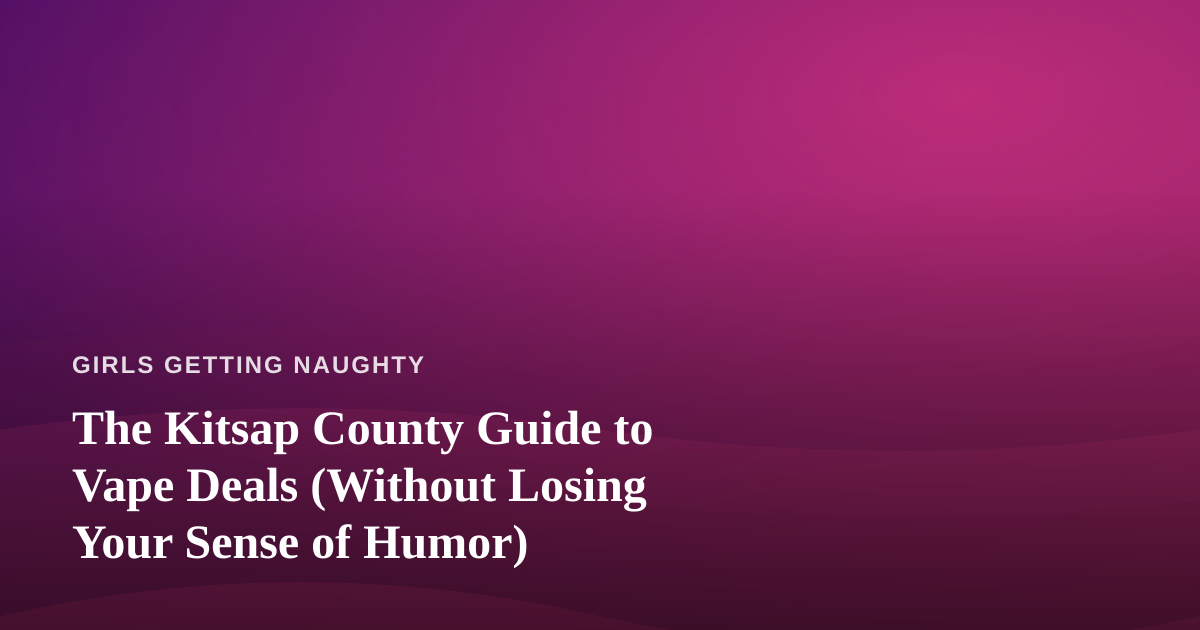 The Kitsap County Guide to Vape Deals (Without Losing Your Sense of Humor)