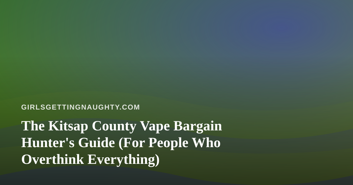 The Kitsap County Vape Bargain Hunter’s Guide (For People Who Overthink Everything)
