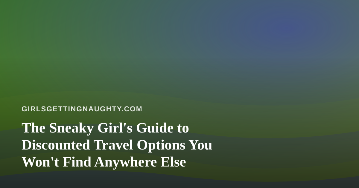 The Sneaky Girl’s Guide to Discounted Travel Options You Won’t Find Anywhere Else