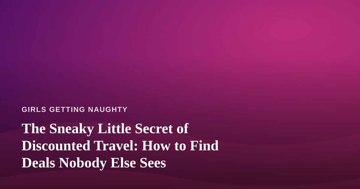 The Sneaky Little Secret of Discounted Travel: How to Find Deals Nobody Else Sees