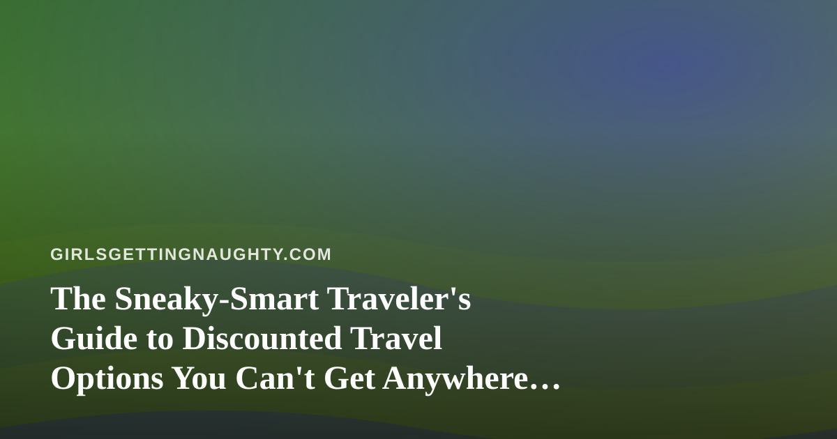 The Sneaky-Smart Traveler’s Guide to Discounted Travel Options You Can’t Get Anywhere Else