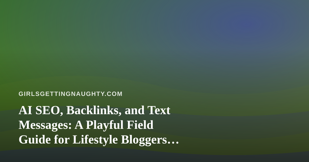 AI SEO, Backlinks, and Text Messages: A Playful Field Guide for Lifestyle Bloggers Who Would Rather Be Brunching