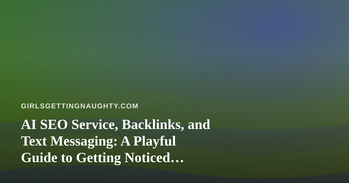AI SEO Service, Backlinks, and Text Messaging: A Playful Guide to Getting Noticed Without Looking Desperate
