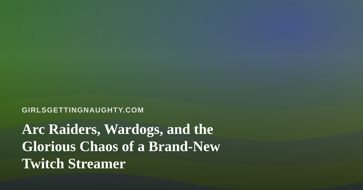 Arc Raiders, Wardogs, and the Glorious Chaos of a Brand-New Twitch Streamer
