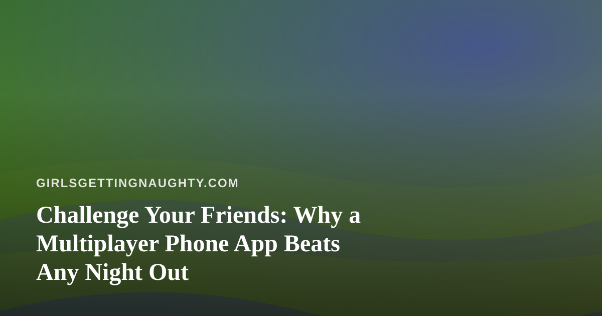 Challenge Your Friends: Why a Multiplayer Phone App Beats Any Night Out