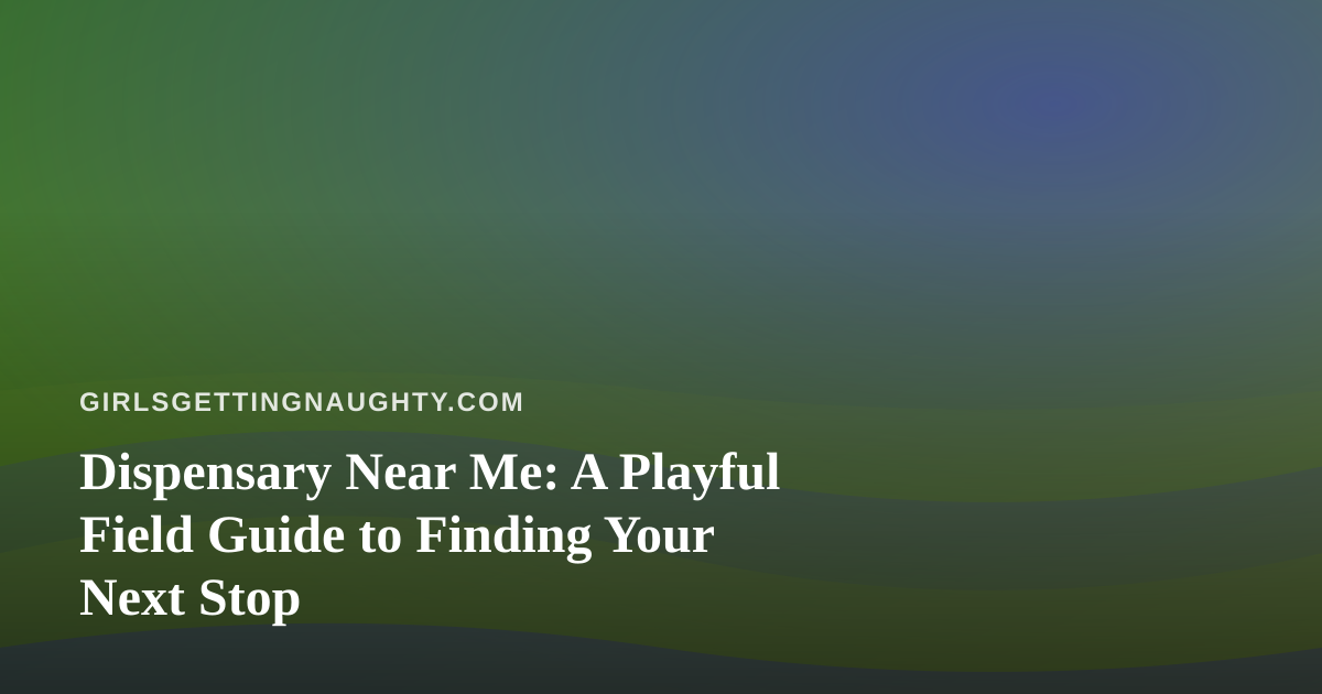 Dispensary Near Me: A Playful Field Guide to Finding Your Next Stop