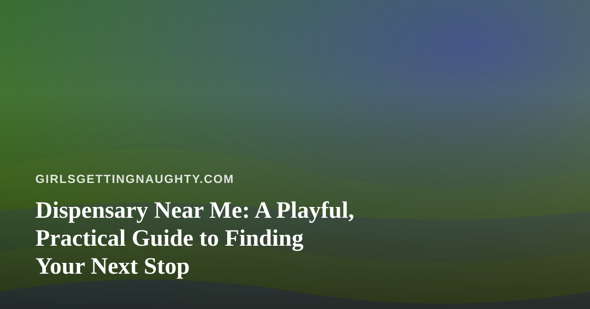 Dispensary Near Me: A Playful, Practical Guide to Finding Your Next Stop