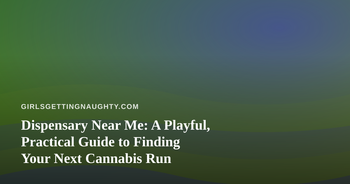 Dispensary Near Me: A Playful, Practical Guide to Finding Your Next Cannabis Run