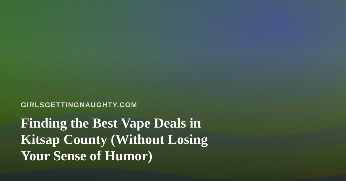 Finding the Best Vape Deals in Kitsap County (Without Losing Your Sense of Humor)