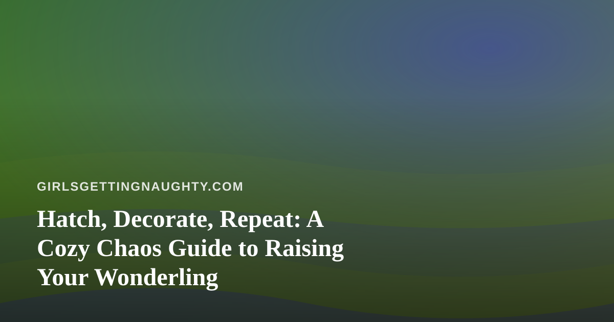 Hatch, Decorate, Repeat: A Cozy Chaos Guide to Raising Your Wonderling