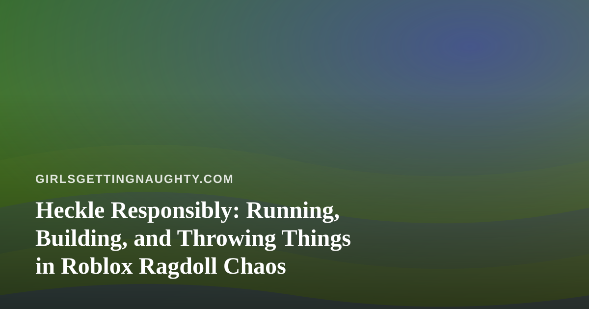 Heckle Responsibly: Running, Building, and Throwing Things in Roblox Ragdoll Chaos