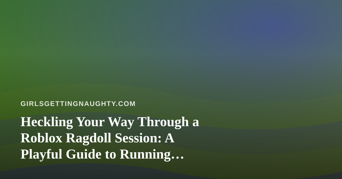 Heckling Your Way Through a Roblox Ragdoll Session: A Playful Guide to Running, Throwing, and Talking Trash