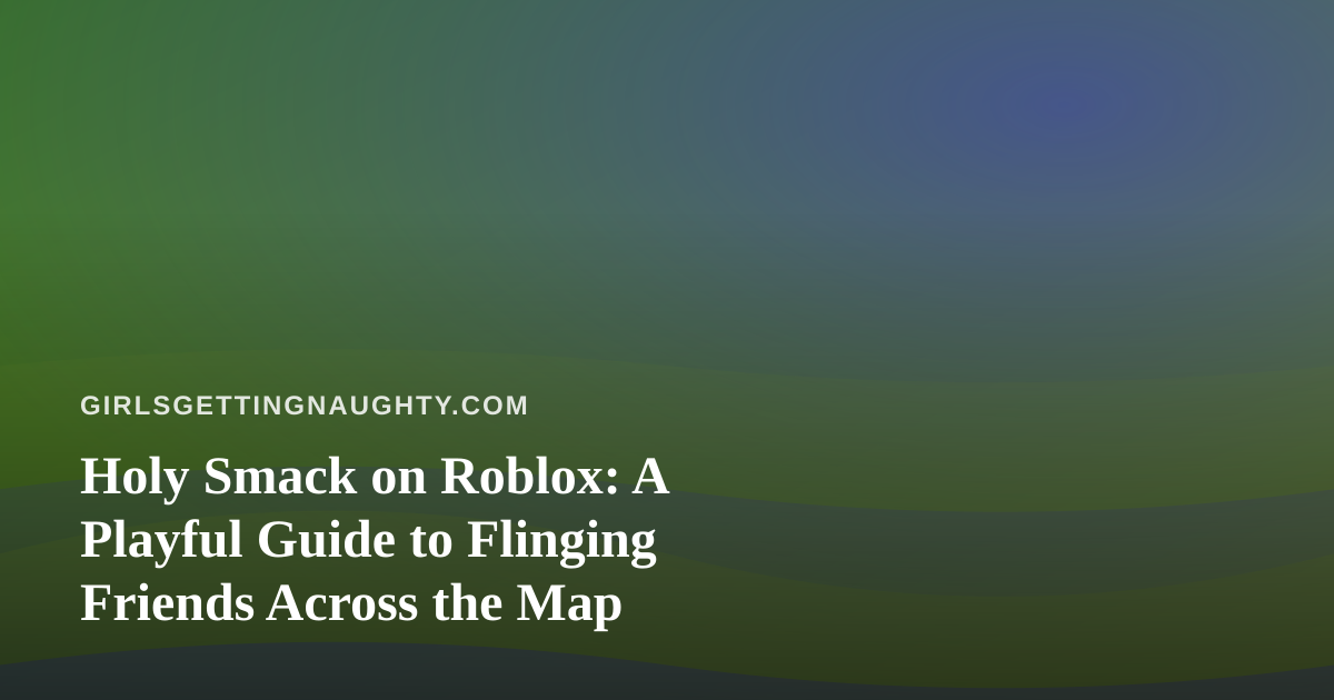 Holy Smack on Roblox: A Playful Guide to Flinging Friends Across the Map