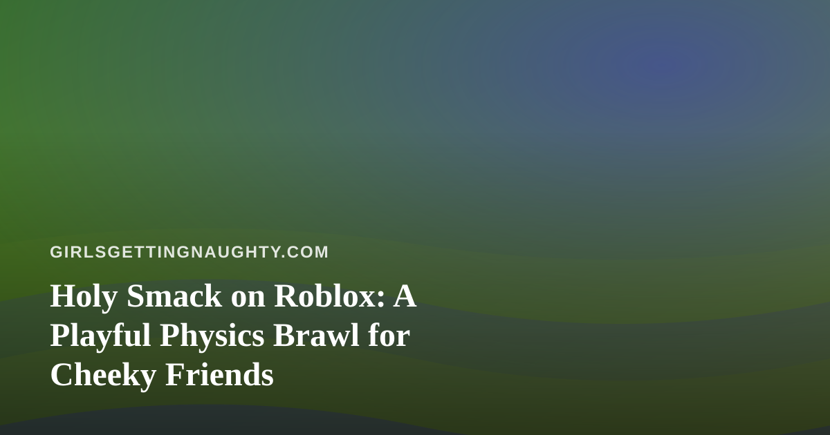 Holy Smack on Roblox: A Playful Physics Brawl for Cheeky Friends