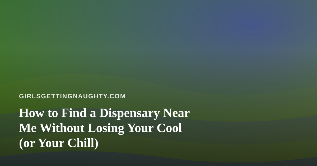 How to Find a Dispensary Near Me Without Losing Your Cool (or Your Chill)